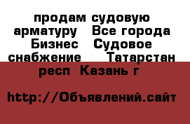 продам судовую арматуру - Все города Бизнес » Судовое снабжение   . Татарстан респ.,Казань г.